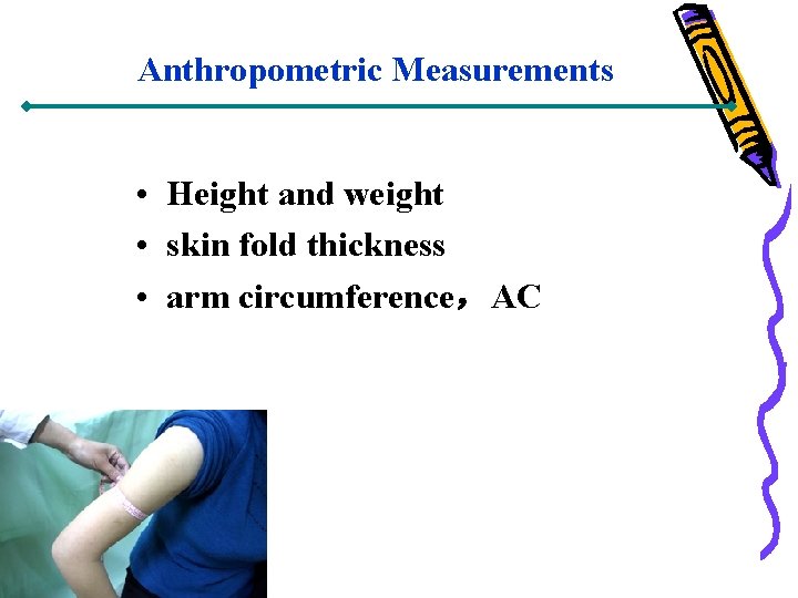 Anthropometric Measurements • Height and weight • skin fold thickness • arm circumference，AC 