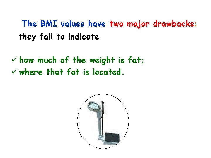The BMI values have two major drawbacks: they fail to indicate ü how much