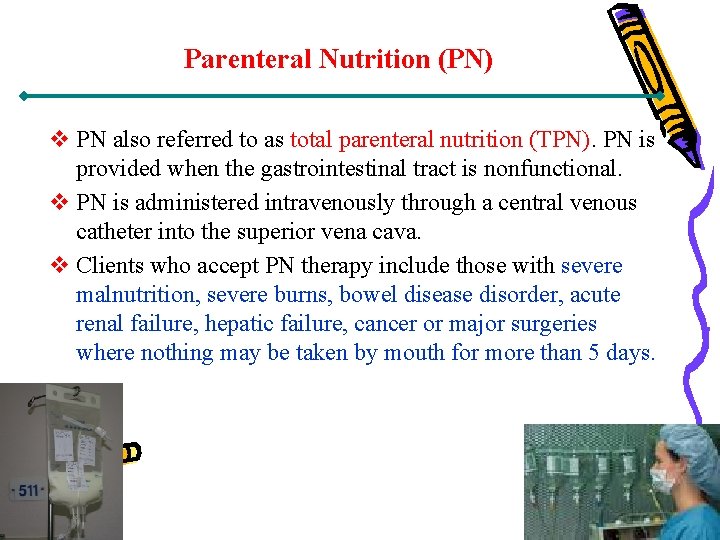 Parenteral Nutrition (PN) v PN also referred to as total parenteral nutrition (TPN). PN