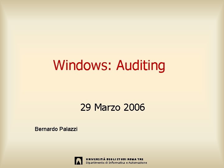 Windows: Auditing 29 Marzo 2006 Bernardo Palazzi UNIVERSITÀ DEGLI STUDI ROMA TRE Dipartimento di