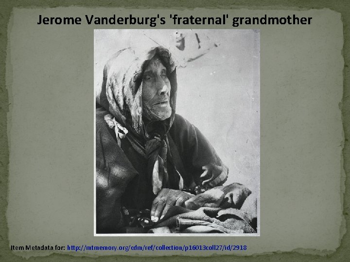 Jerome Vanderburg's 'fraternal' grandmother Item Metadata for: http: //mtmemory. org/cdm/ref/collection/p 16013 coll 27/id/2918 