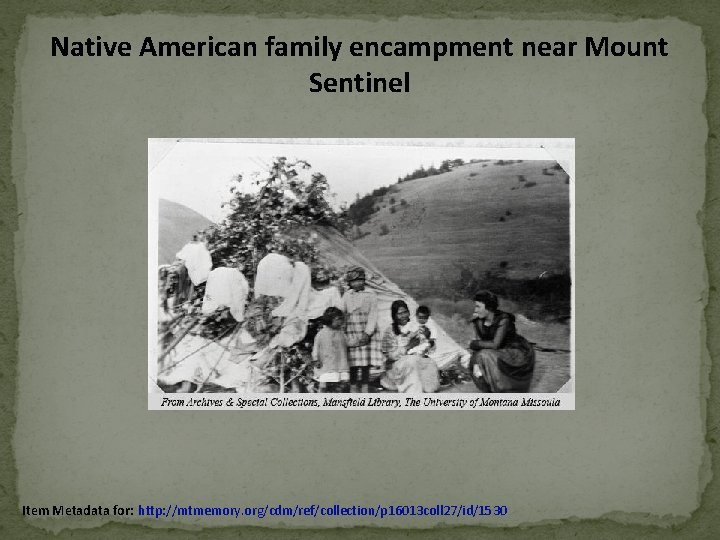 Native American family encampment near Mount Sentinel Item Metadata for: http: //mtmemory. org/cdm/ref/collection/p 16013