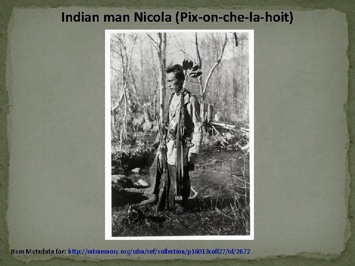 Indian man Nicola (Pix-on-che-la-hoit) Item Metadata for: http: //mtmemory. org/cdm/ref/collection/p 16013 coll 27/id/2672 