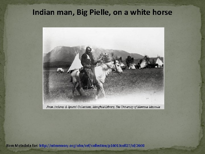 Indian man, Big Pielle, on a white horse Item Metadata for: http: //mtmemory. org/cdm/ref/collection/p