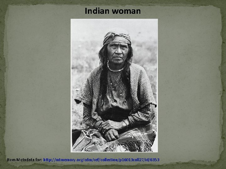 Indian woman Item Metadata for: http: //mtmemory. org/cdm/ref/collection/p 16013 coll 27/id/6353 