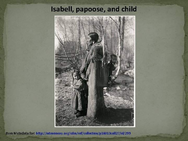 Isabell, papoose, and child Item Metadata for: http: //mtmemory. org/cdm/ref/collection/p 16013 coll 27/id/299 