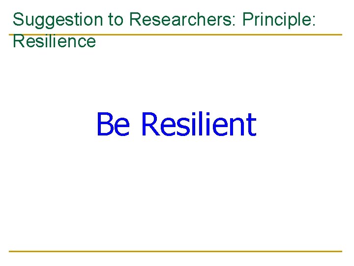 Suggestion to Researchers: Principle: Resilience Be Resilient 