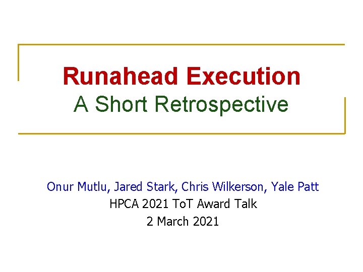 Runahead Execution A Short Retrospective Onur Mutlu, Jared Stark, Chris Wilkerson, Yale Patt HPCA
