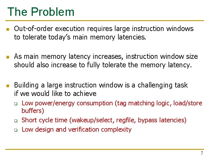 The Problem n n n Out-of-order execution requires large instruction windows to tolerate today’s