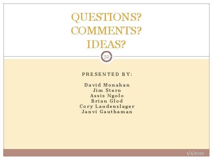 QUESTIONS? COMMENTS? IDEAS? 32 PRESENTED BY: David Monahan Jim Stern Assis Ngolo Brian Glod