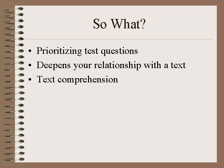 So What? • Prioritizing test questions • Deepens your relationship with a text • So What? • Prioritizing test questions • Deepens your relationship with a text •