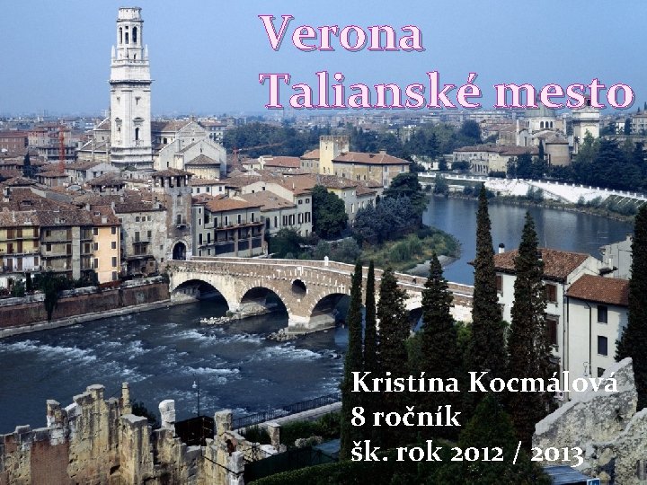 Verona mesto Verona- Talianské mesto Kristína Kocmálová 8 ročník šk. rok 2012 / 2013