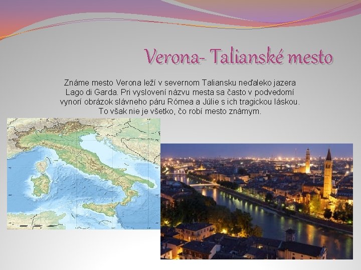 Verona- Talianské mesto Známe mesto Verona leží v severnom Taliansku neďaleko jazera Lago di