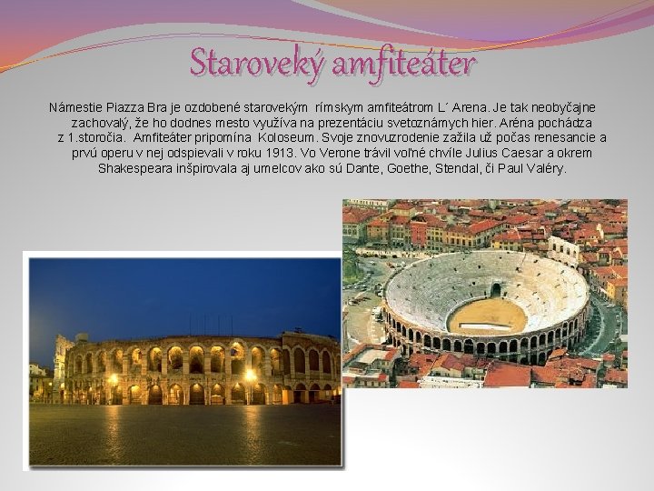 Staroveký amfiteáter Námestie Piazza Bra je ozdobené starovekým rímskym amfiteátrom L´ Arena. Je tak