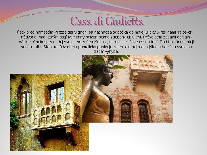 Casa di Giulietta Kúsok pred námestím Piazza dei Signori sa nachádza odbočka do malej