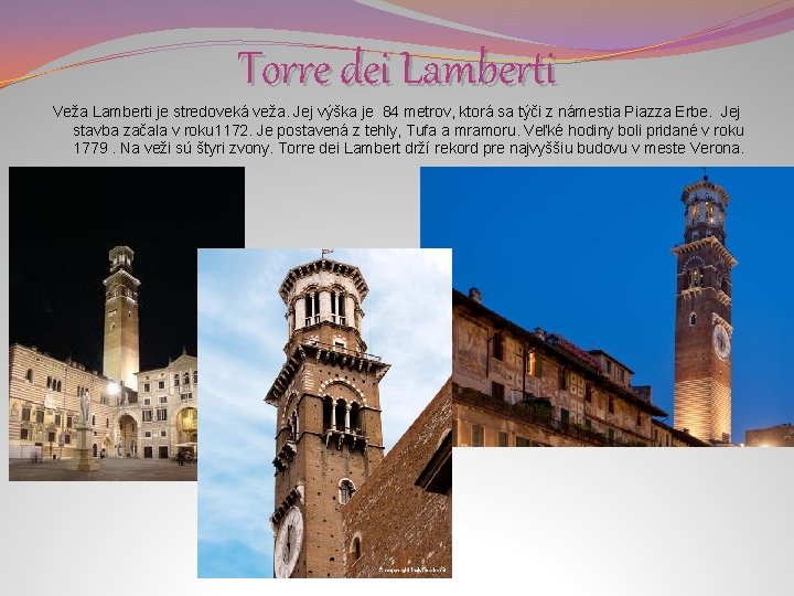 Torre dei Lamberti Veža Lamberti je stredoveká veža. Jej výška je 84 metrov, ktorá