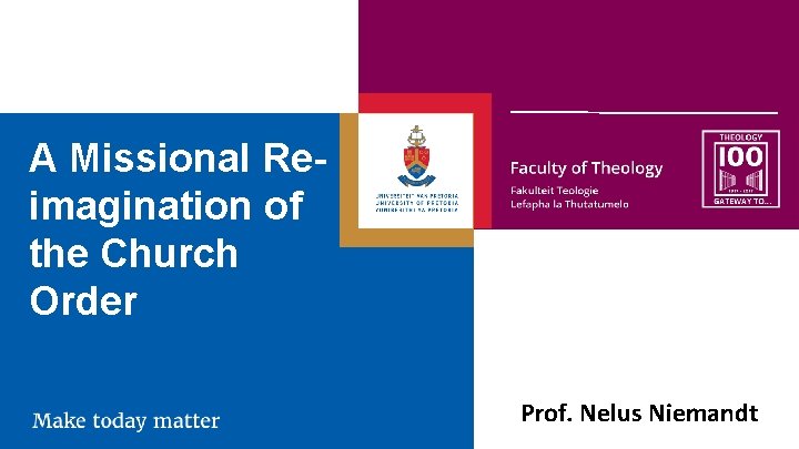 A Missional Reimagination of the Church Order Prof. Nelus Niemandt 