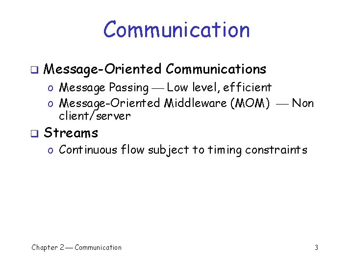 Communication q Message-Oriented Communications o Message Passing Low level, efficient o Message-Oriented Middleware (MOM)