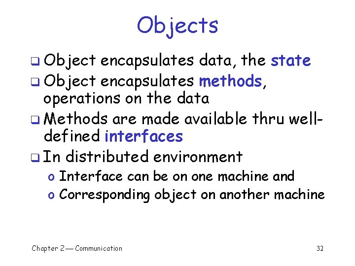 Objects q Object encapsulates data, the state q Object encapsulates methods, operations on the