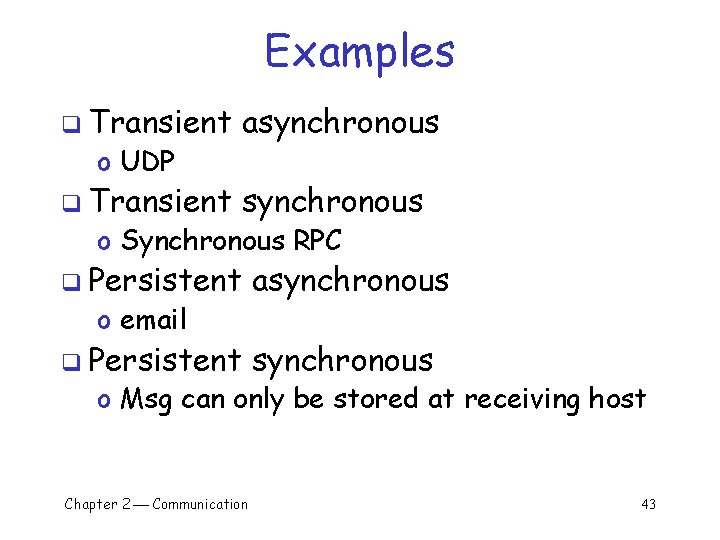 Examples q Transient asynchronous q Transient synchronous o UDP o Synchronous RPC q Persistent