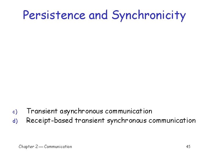 Persistence and Synchronicity c) d) Transient asynchronous communication Receipt-based transient synchronous communication Chapter 2