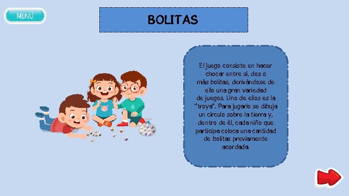 BOLITAS El juego consiste en hacer chocar entre sí, dos o más bolitas, derivándose