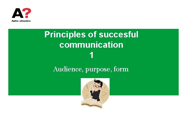 Principles of succesful communication 1 Audience, purpose, form 