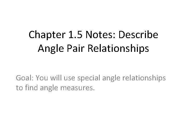 Chapter 1. 5 Notes: Describe Angle Pair Relationships Goal: You will use special angle