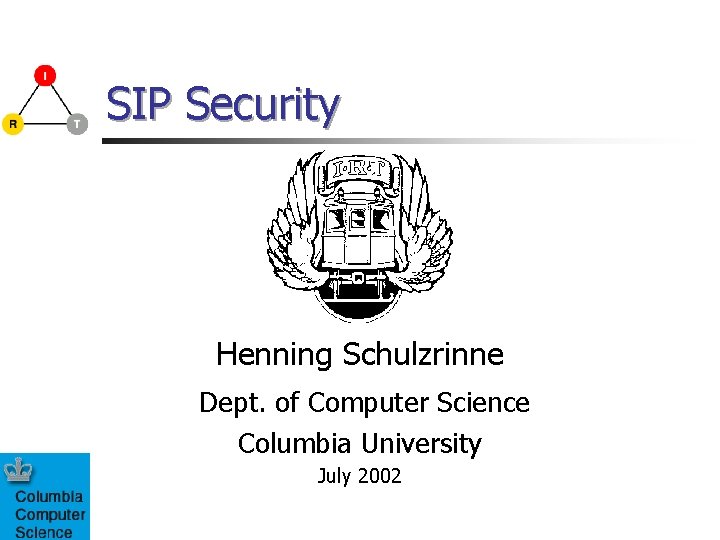 SIP Security Henning Schulzrinne Dept. of Computer Science Columbia University July 2002 