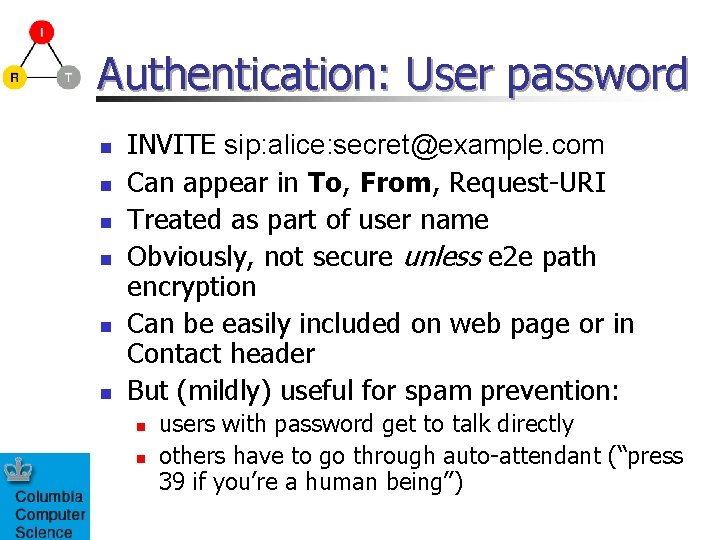 Authentication: User password n n n INVITE sip: alice: secret@example. com Can appear in