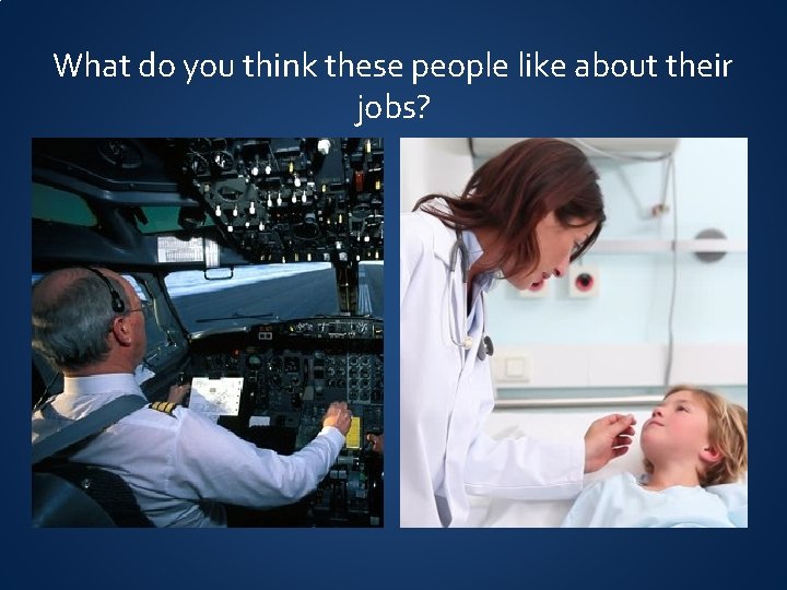 What do you think these people like about their jobs? 