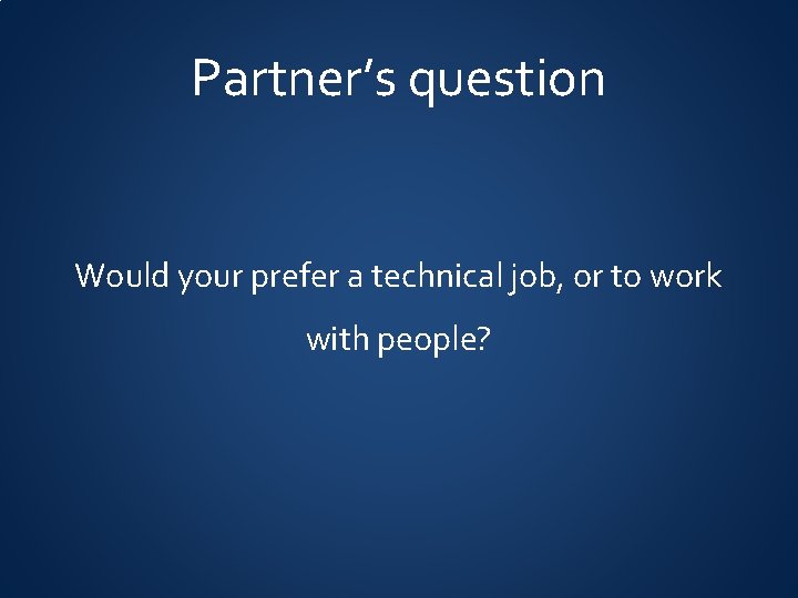 Partner’s question Would your prefer a technical job, or to work with people? 