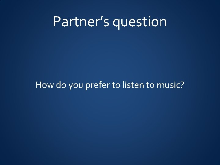 Partner’s question How do you prefer to listen to music? 