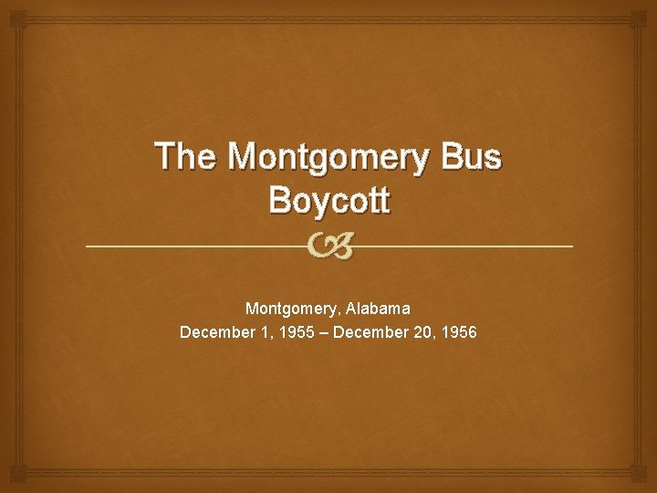 The Montgomery Bus Boycott Montgomery, Alabama December 1, 1955 – December 20, 1956 