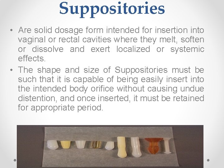 Suppositories • Are solid dosage form intended for insertion into vaginal or rectal cavities