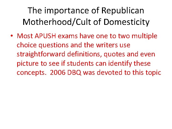 The importance of Republican Motherhood/Cult of Domesticity • Most APUSH exams have one to