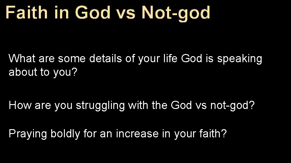 Faith in God vs Not-god What are some details of your life God is