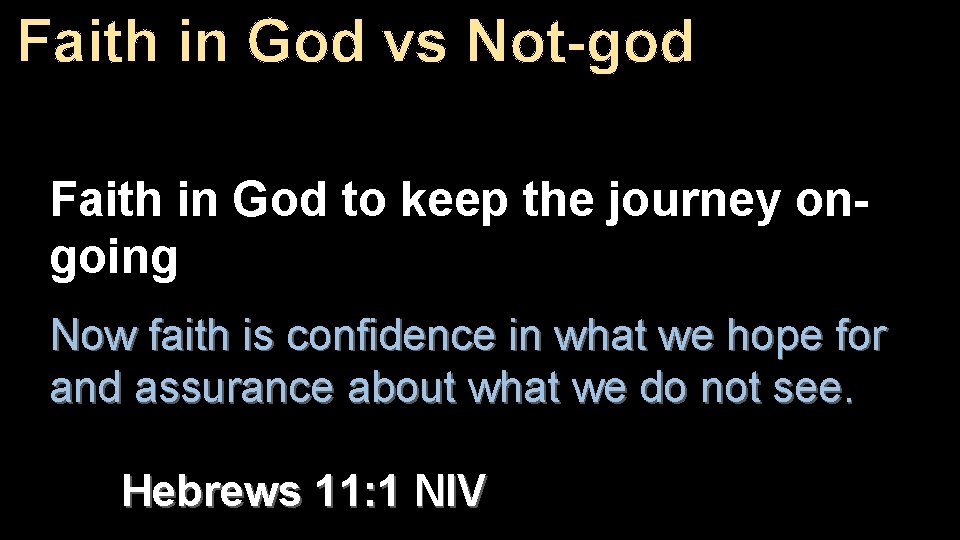 Faith in God vs Not-god Faith in God to keep the journey ongoing Now