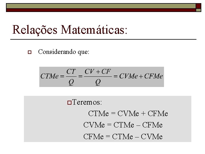 Relações Matemáticas: o Considerando que: o. Teremos: CTMe = CVMe + CFMe CVMe =