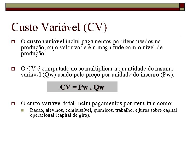 Custo Variável (CV) o O custo variável inclui pagamentos por itens usados na produção,