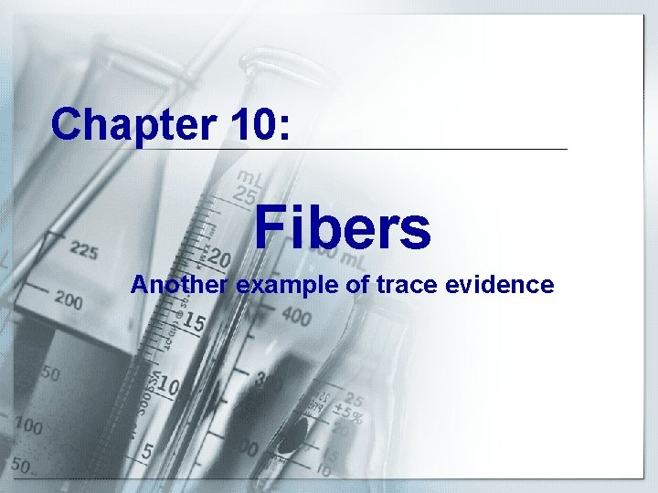 Chapter 10: Fibers Another example of trace evidence 