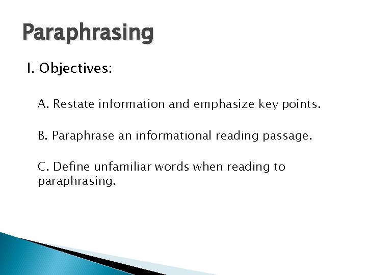 Paraphrasing I. Objectives: A. Restate information and emphasize key points. B. Paraphrase an informational