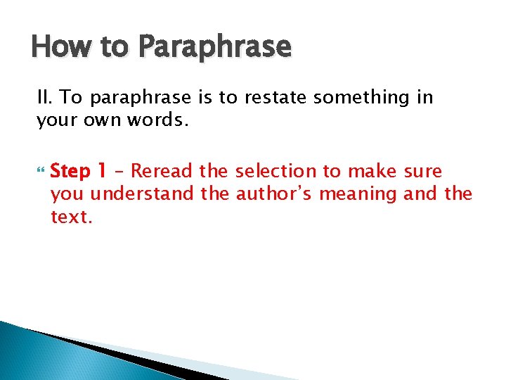 How to Paraphrase II. To paraphrase is to restate something in your own words.