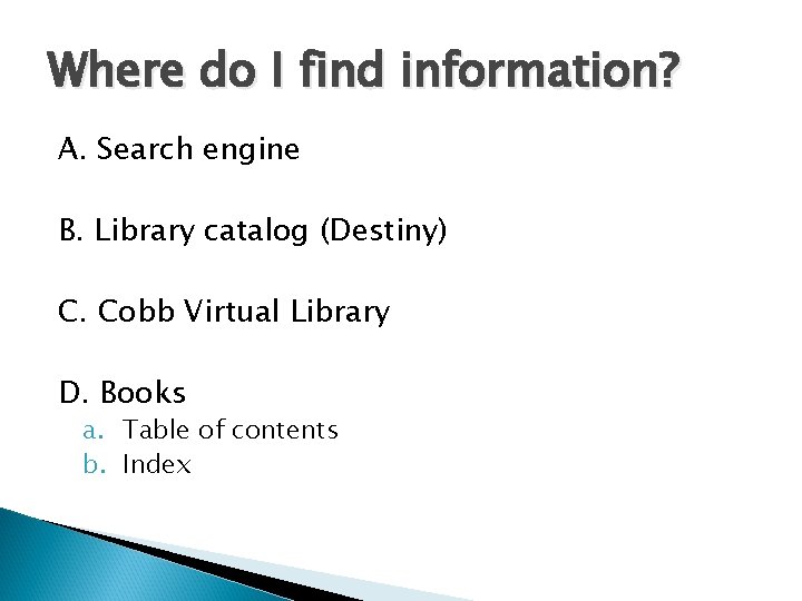 Where do I find information? A. Search engine B. Library catalog (Destiny) C. Cobb