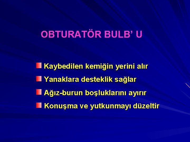 OBTURATÖR BULB’ U Kaybedilen kemiğin yerini alır Yanaklara desteklik sağlar Ağız-burun boşluklarını ayırır Konuşma