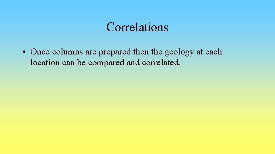 Correlations • Once columns are prepared then the geology at each location can be
