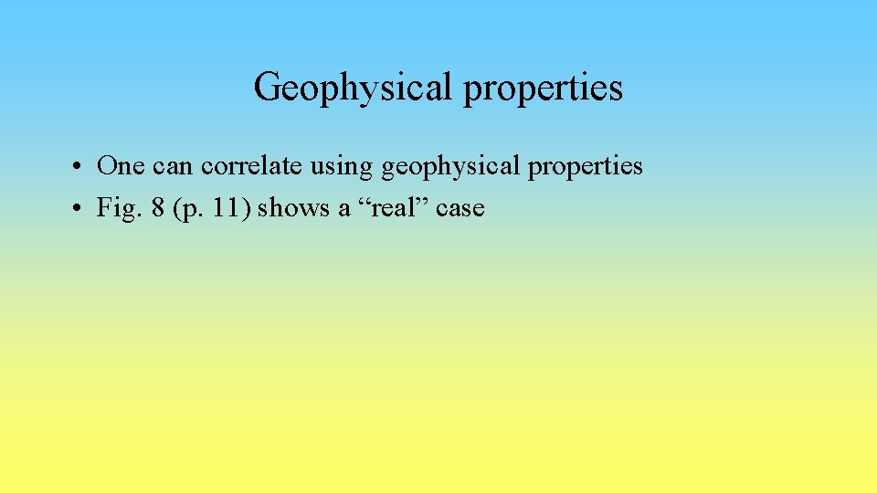 Geophysical properties • One can correlate using geophysical properties • Fig. 8 (p. 11)