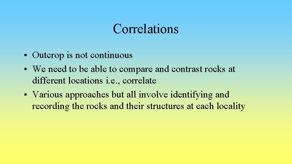 Correlations • Outcrop is not continuous • We need to be able to compare