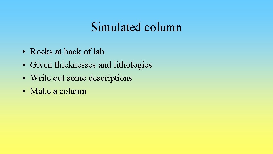 Simulated column • • Rocks at back of lab Given thicknesses and lithologies Write