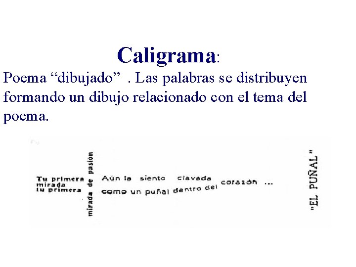 Caligrama: Poema “dibujado”. Las palabras se distribuyen formando un dibujo relacionado con el tema